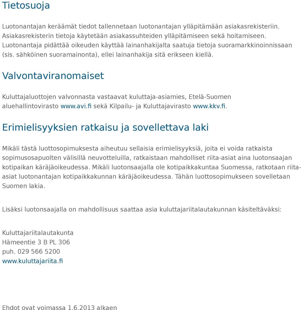 Valvontaviranomaiset Kuluttajaluottojen valvonnasta vastaavat kuluttaja-asiamies, Etelä-Suomen aluehallintovirasto www.avi.f 