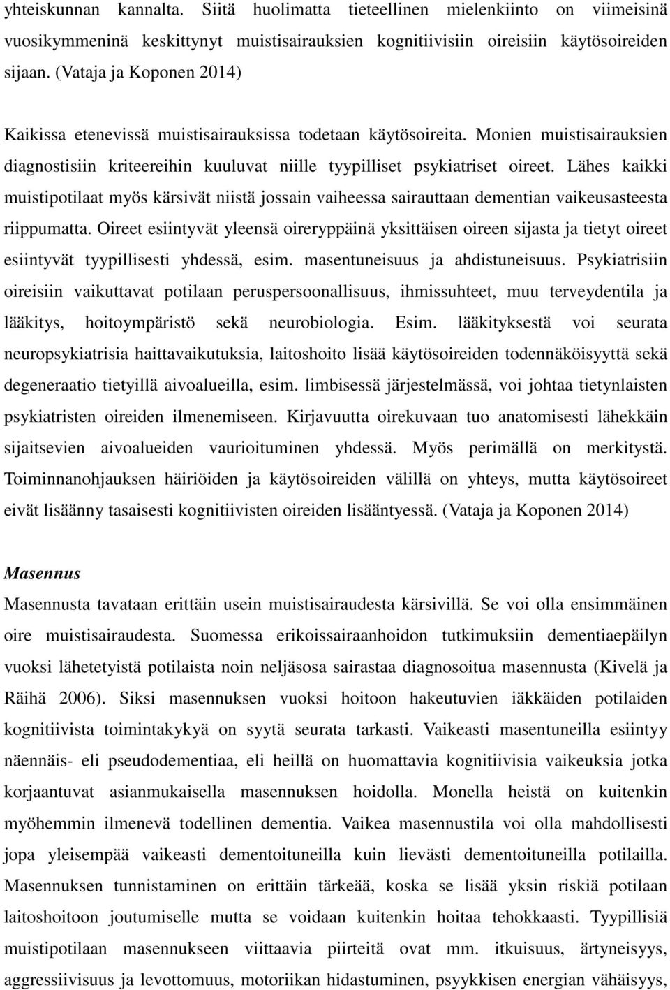 Lähes kaikki muistipotilaat myös kärsivät niistä jossain vaiheessa sairauttaan dementian vaikeusasteesta riippumatta.