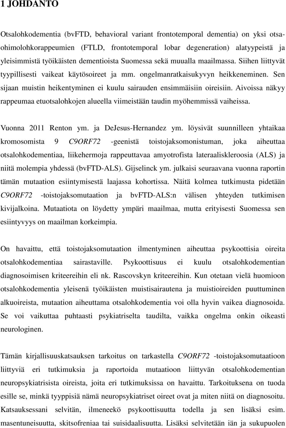 Sen sijaan muistin heikentyminen ei kuulu sairauden ensimmäisiin oireisiin. Aivoissa näkyy rappeumaa etuotsalohkojen alueella viimeistään taudin myöhemmissä vaiheissa. Vuonna 2011 Renton ym.