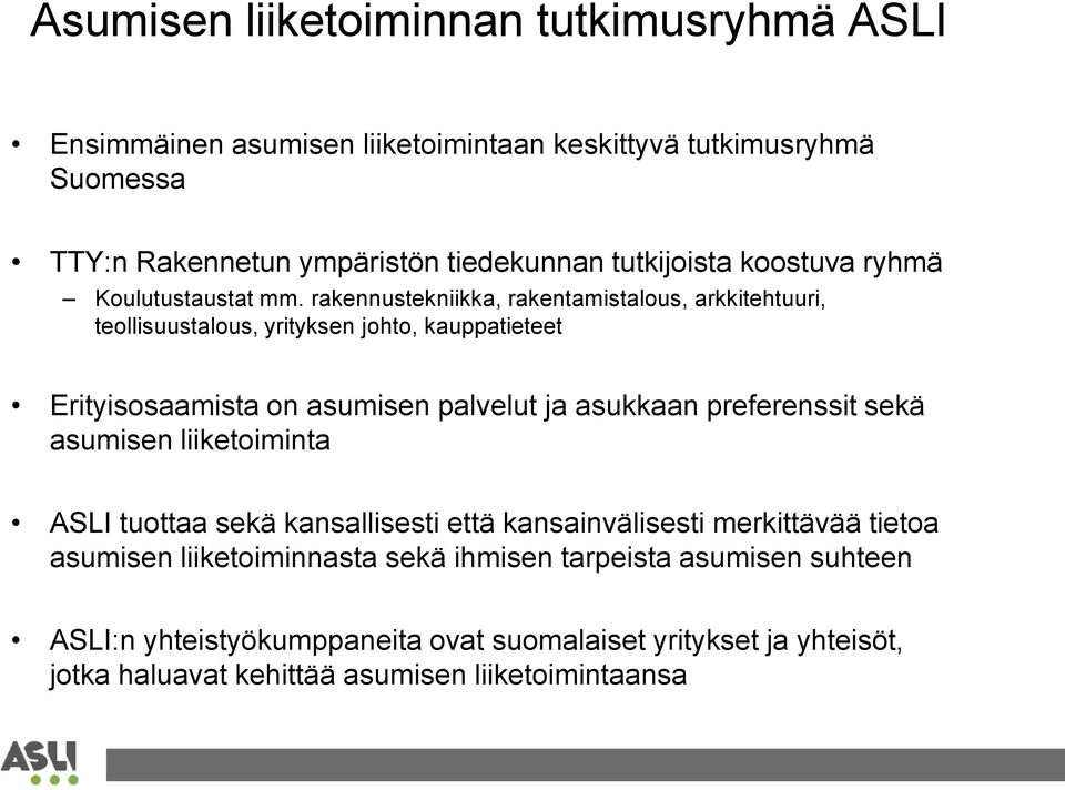 rakennustekniikka, rakentamistalous, arkkitehtuuri, teollisuustalous, yrityksen johto, kauppatieteet Erityisosaamista on asumisen palvelut ja asukkaan