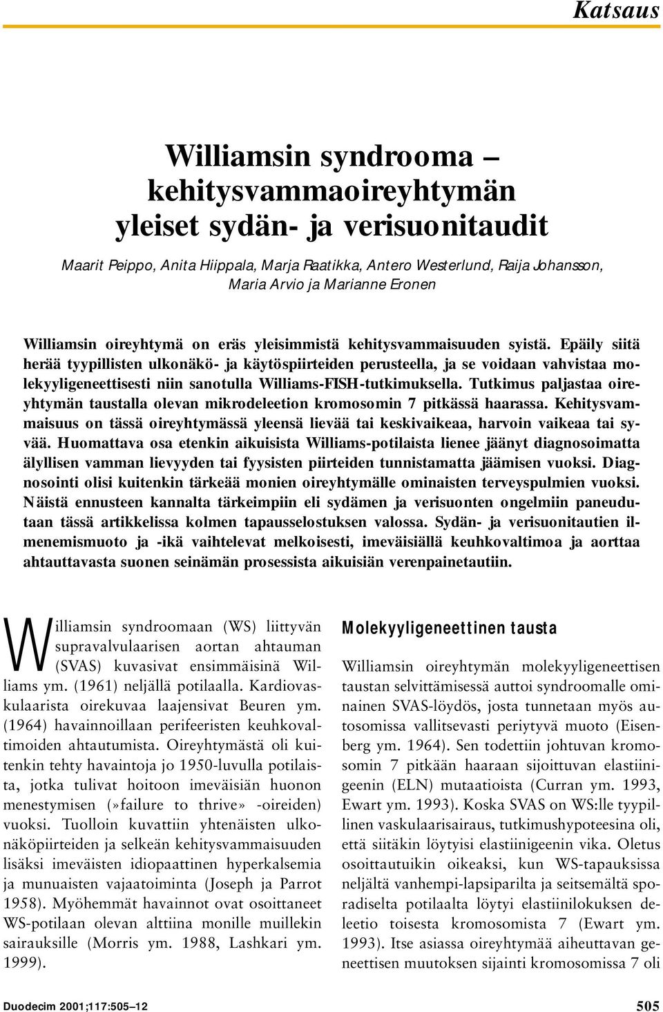 Epäily siitä herää tyypillisten ulkonäkö- ja käytöspiirteiden perusteella, ja se voidaan vahvistaa molekyyligeneettisesti niin sanotulla Williams-FISH-tutkimuksella.