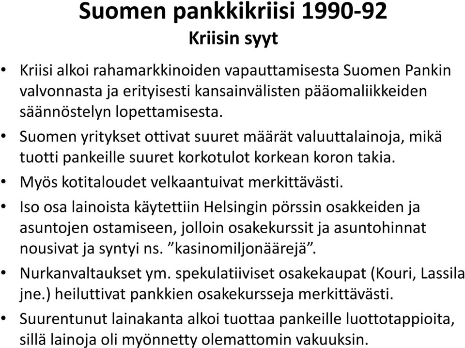 Iso osa lainoista käytettiin Helsingin pörssin osakkeiden ja asuntojen ostamiseen, jolloin osakekurssit ja asuntohinnat nousivat ja syntyi ns. kasinomiljonäärejä.