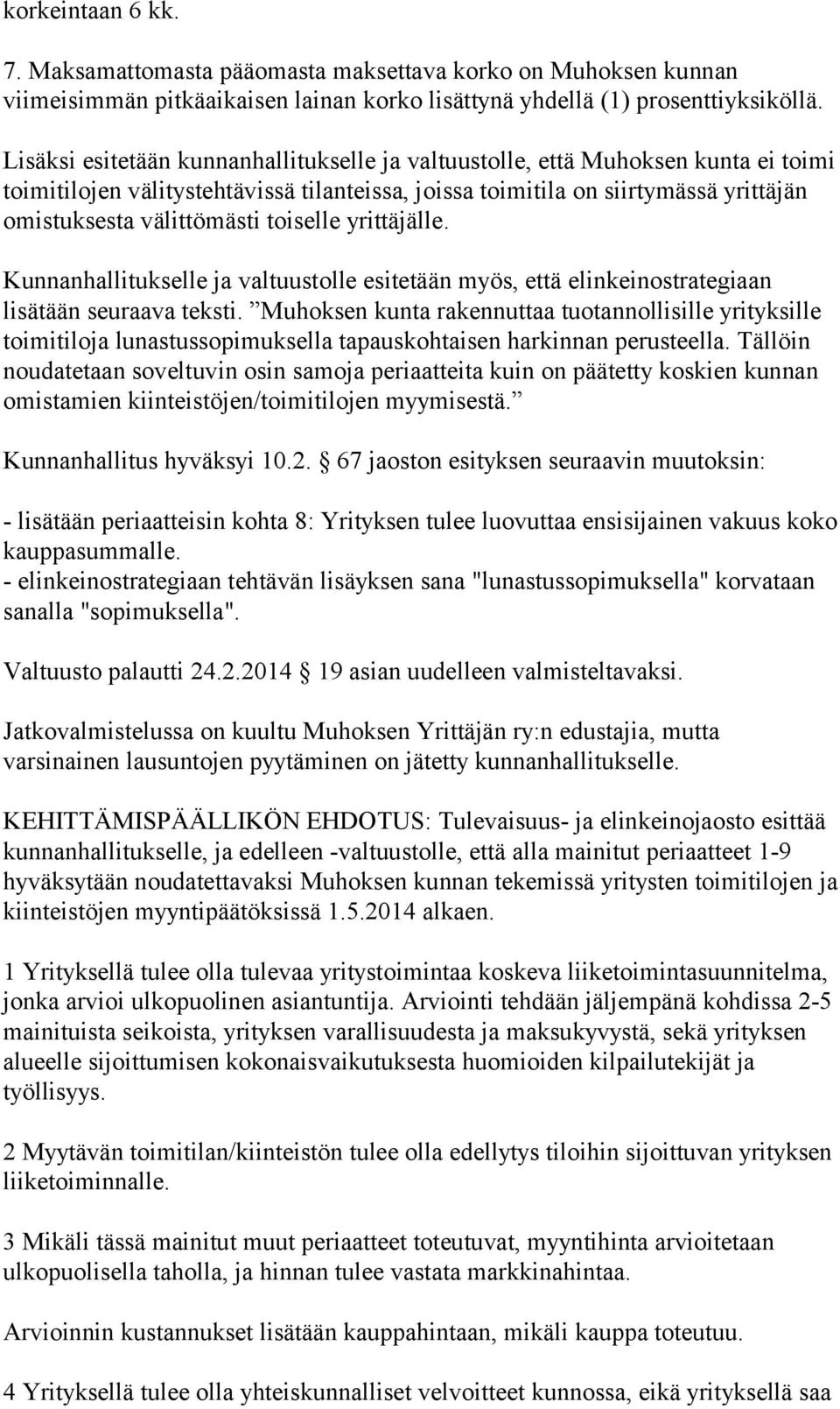 toimitila on siirtymässä yrittäjän omistuksesta välittömästi toiselle yrittäjälle. Kunnanhallitukselle ja valtuustolle esitetään myös, että elinkeinostrategiaan lisätään seuraava teksti.