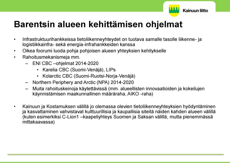 ENI CBC ohjelmat 2014-2020 Karelia CBC (Suomi-Venäjä), LIPs Kolarctic CBC (Suomi-Ruotsi-Norja-Venäjä) Northern Periphery and Arctic (NPA) 2014-2020 Muita rahoituskeinoja käytettävissä (mm.