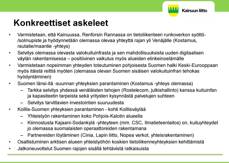 Varmistetaan nopeimman yhteyden toteutuminen pohjoisesta Suomen halki Keski-Eurooppaan myös itäistä reittiä myöten (olemassa olevan Suomen sisäisen valokuituinfran tehokas hyödyntäminen) Suomen