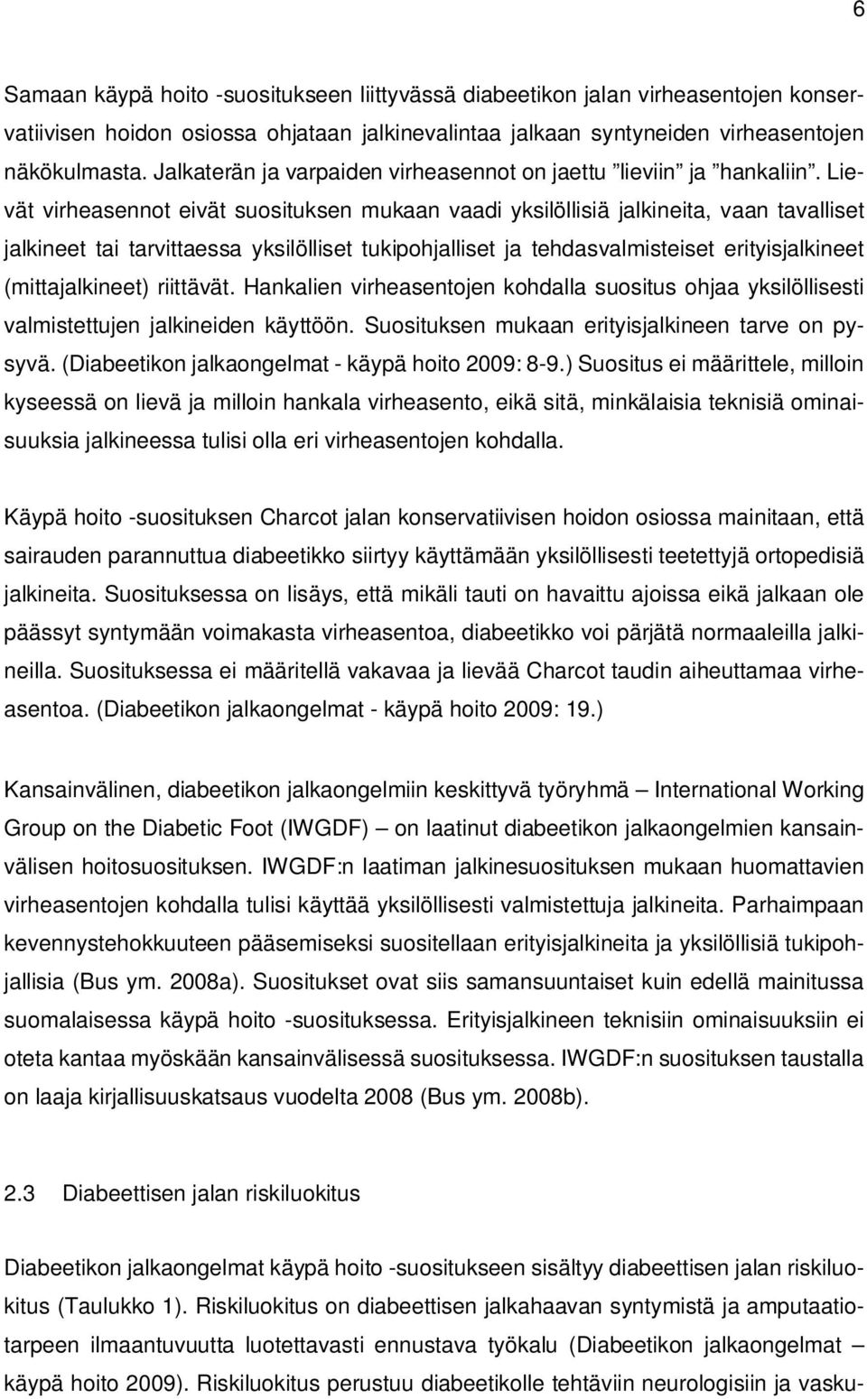 Lievät virheasennot eivät suosituksen mukaan vaadi yksilöllisiä jalkineita, vaan tavalliset jalkineet tai tarvittaessa yksilölliset tukipohjalliset ja tehdasvalmisteiset erityisjalkineet