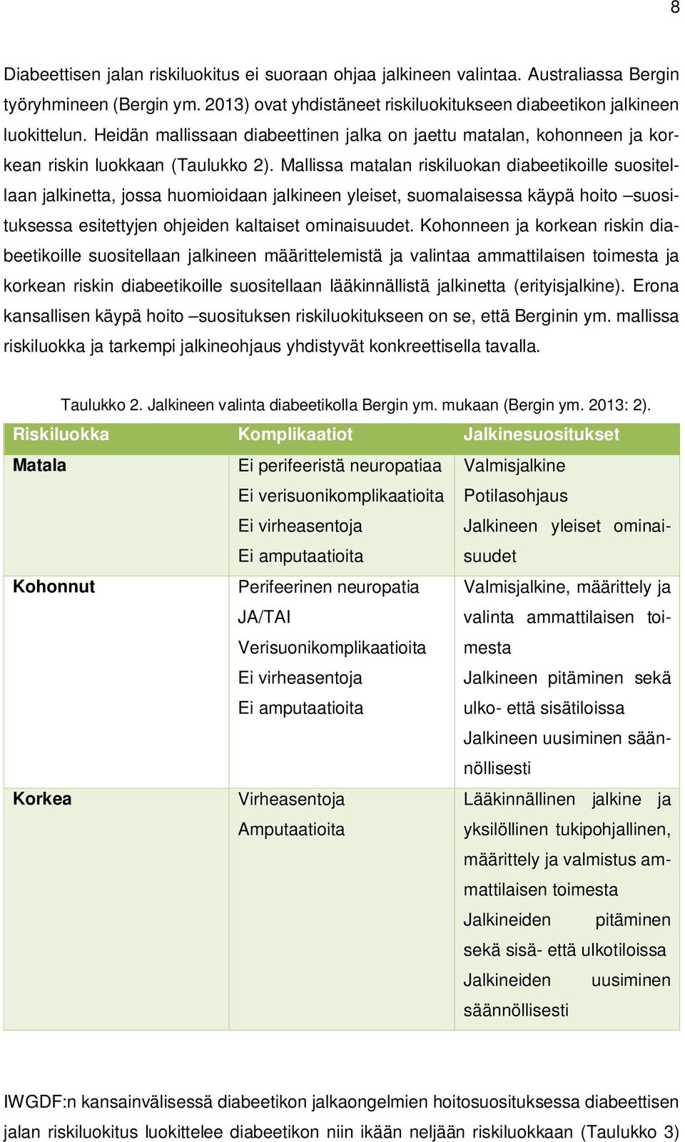 Mallissa matalan riskiluokan diabeetikoille suositellaan jalkinetta, jossa huomioidaan jalkineen yleiset, suomalaisessa käypä hoito suosituksessa esitettyjen ohjeiden kaltaiset ominaisuudet.