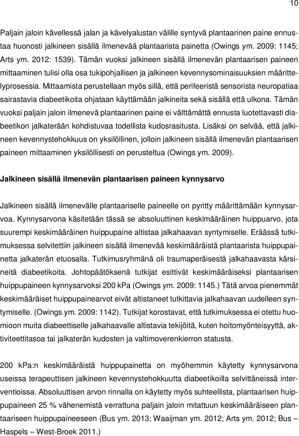 Mittaamista perustellaan myös sillä, että perifeeristä sensorista neuropatiaa sairastavia diabeetikoita ohjataan käyttämään jalkineita sekä sisällä että ulkona.