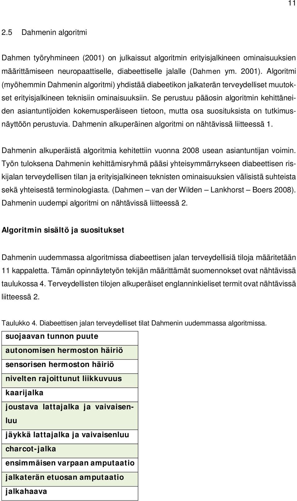 Se perustuu pääosin algoritmin kehittäneiden asiantuntijoiden kokemusperäiseen tietoon, mutta osa suosituksista on tutkimusnäyttöön perustuvia.