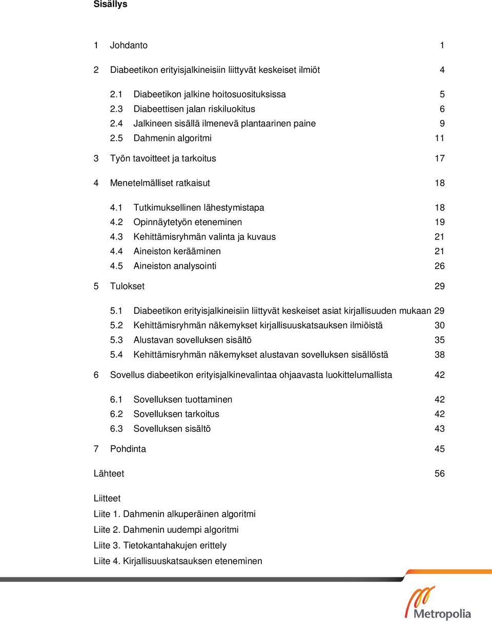 2 Opinnäytetyön eteneminen 19 4.3 Kehittämisryhmän valinta ja kuvaus 21 4.4 Aineiston kerääminen 21 4.5 Aineiston analysointi 26 5 Tulokset 29 5.