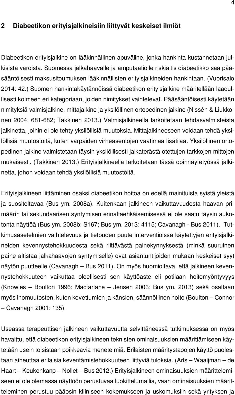 ) Suomen hankintakäytännöissä diabeetikon erityisjalkine määritellään laadullisesti kolmeen eri kategoriaan, joiden nimitykset vaihtelevat.