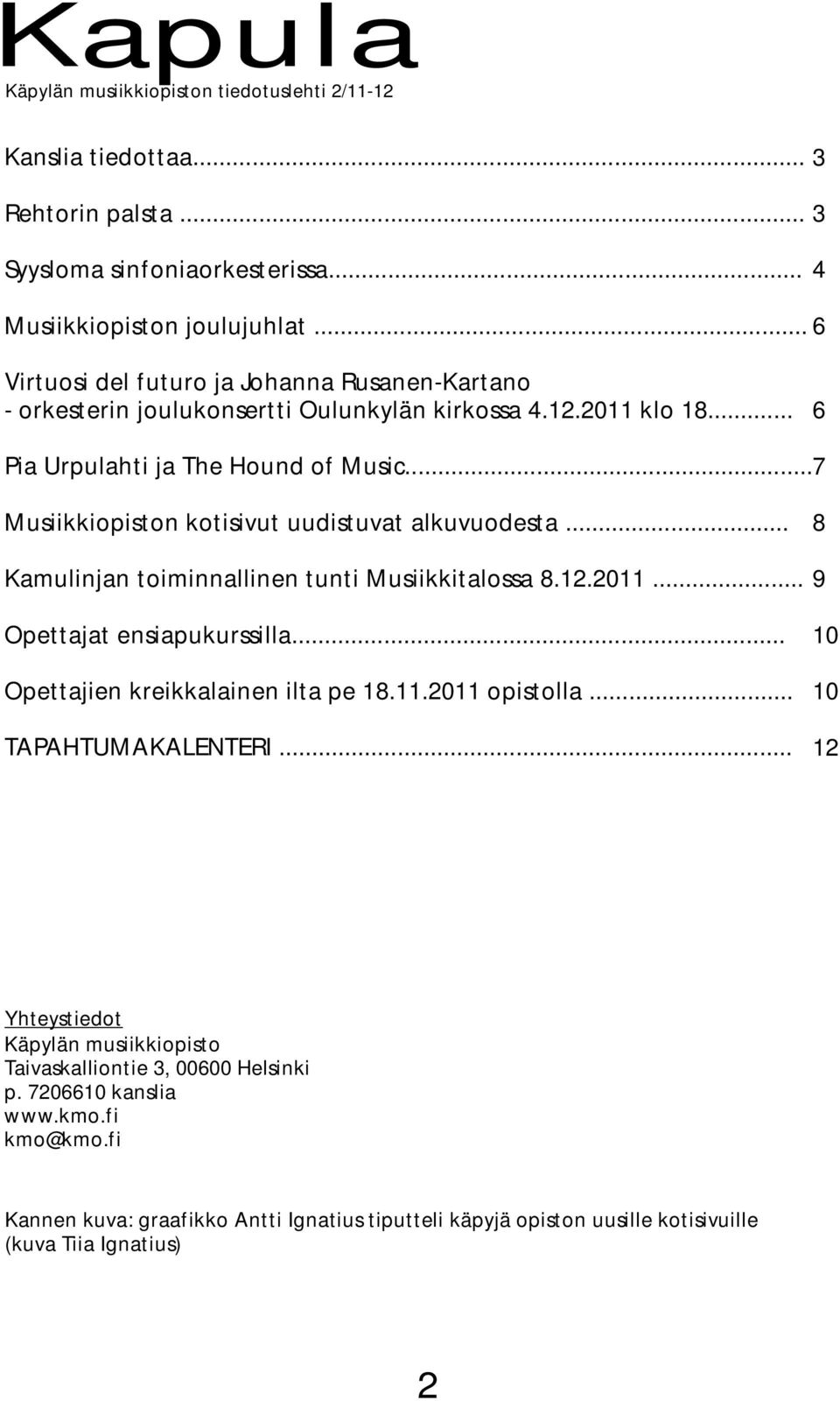 .. 7 Musiikkiopiston kotisivut uudistuvat alkuvuodesta... Kamulinjan toiminnallinen tunti Musiikkitalossa 8.12.2011... Opettajat ensiapukurssilla... Opettajien kreikkalainen ilta pe 18.11.2011 opistolla.