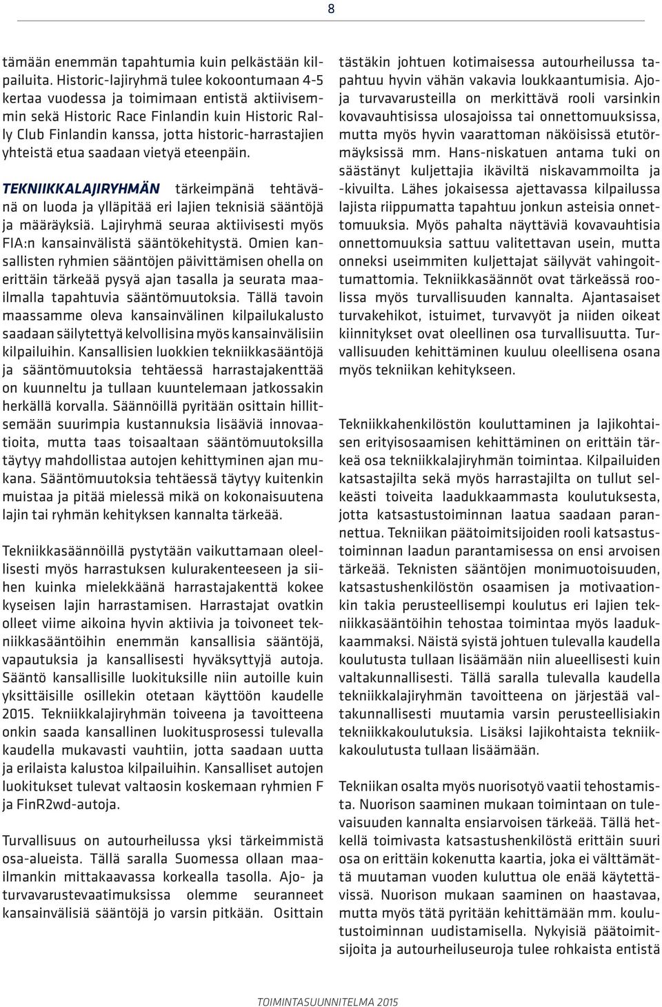 yhteistä etua saadaan vietyä eteenpäin. TEKNIIKKALAJIRYHMÄN tärkeimpänä tehtävänä on luoda ja ylläpitää eri lajien teknisiä sääntöjä ja määräyksiä.