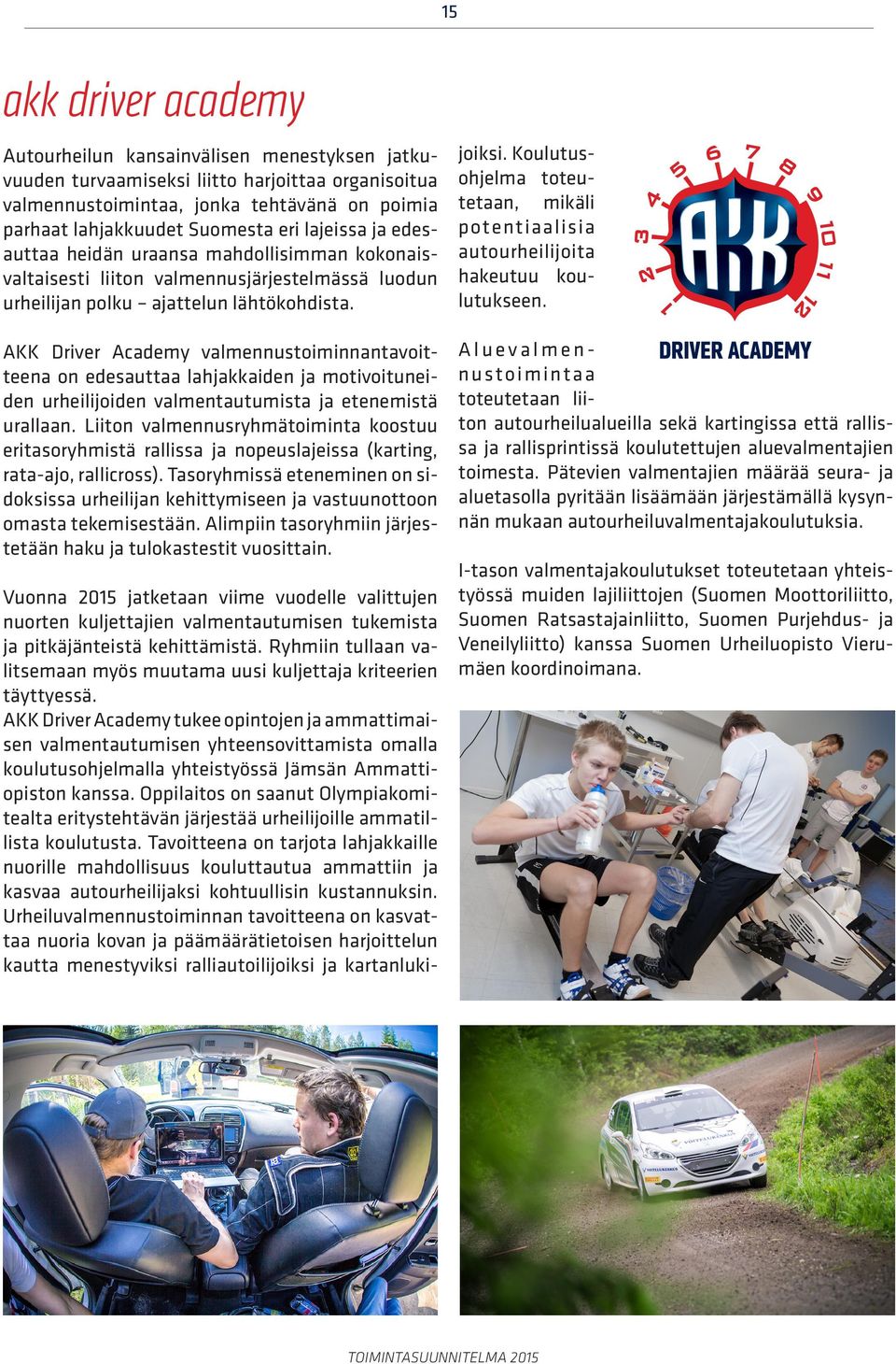 AKK Driver Academy valmennustoiminnantavoitteena on edesauttaa lahjakkaiden ja motivoituneiden urheilijoiden valmentautumista ja etenemistä urallaan.