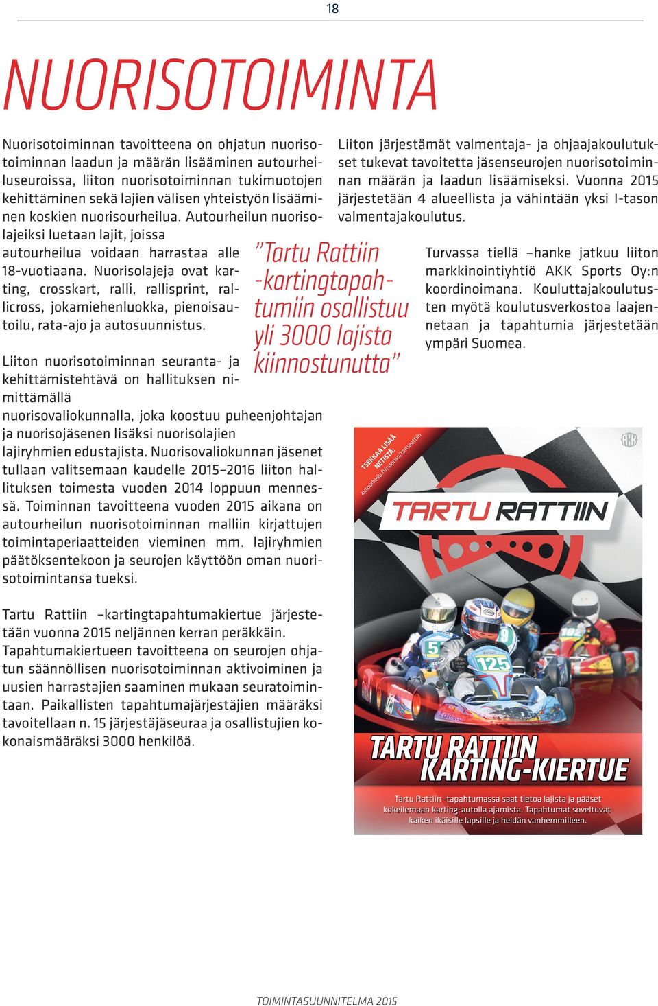 Nuorisolajeja ovat karting, crosskart, ralli, rallisprint, rallicross, jokamiehenluokka, pienoisautoilu, rata-ajo ja autosuunnistus.