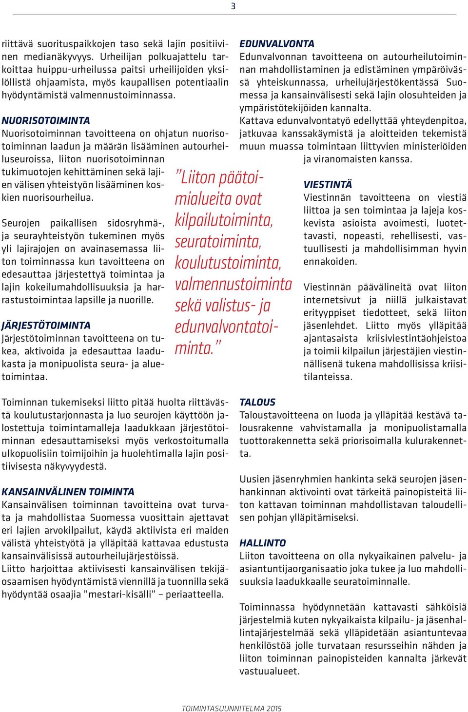 NUORISOTOIMINTA Nuorisotoiminnan tavoitteena on ohjatun nuorisotoiminnan laadun ja määrän lisääminen autourheiluseuroissa, liiton nuorisotoiminnan tukimuotojen kehittäminen sekä lajien välisen