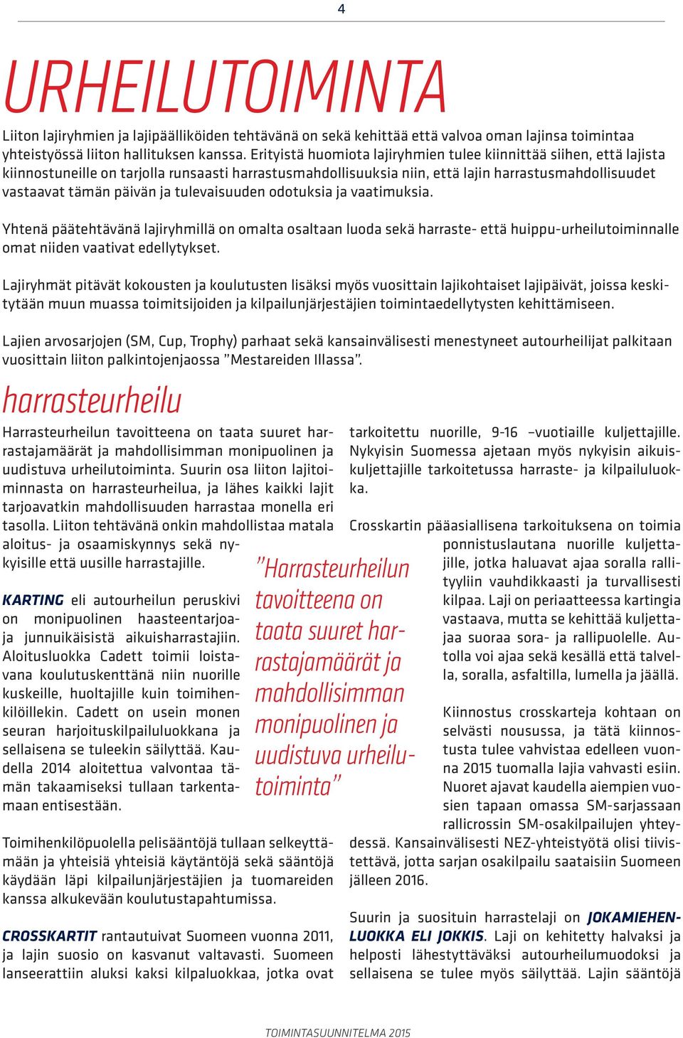 tulevaisuuden odotuksia ja vaatimuksia. Yhtenä päätehtävänä lajiryhmillä on omalta osaltaan luoda sekä harraste- että huippu-urheilutoiminnalle omat niiden vaativat edellytykset.