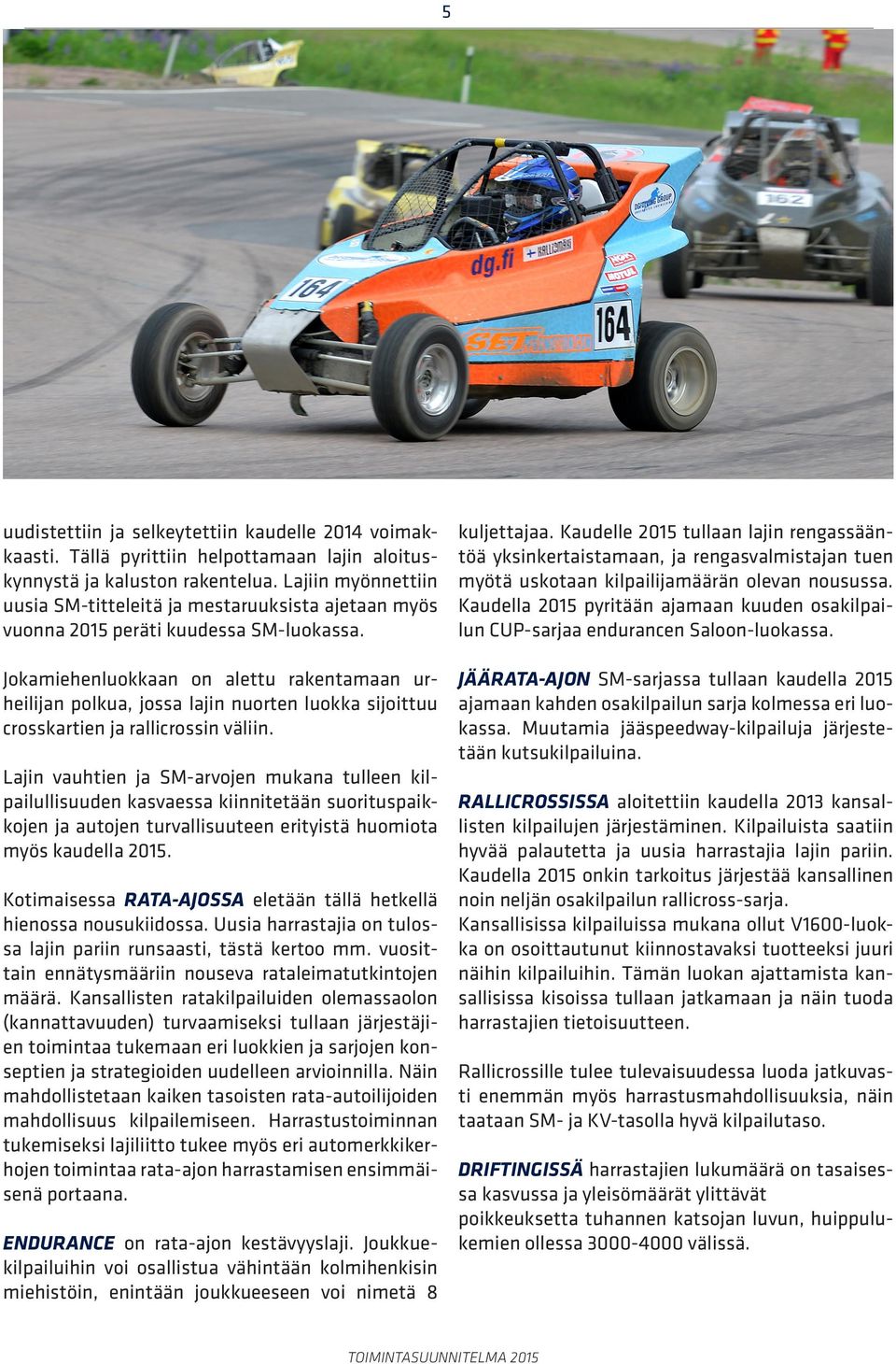 Jokamiehenluokkaan on alettu rakentamaan urheilijan polkua, jossa lajin nuorten luokka sijoittuu crosskartien ja rallicrossin väliin.