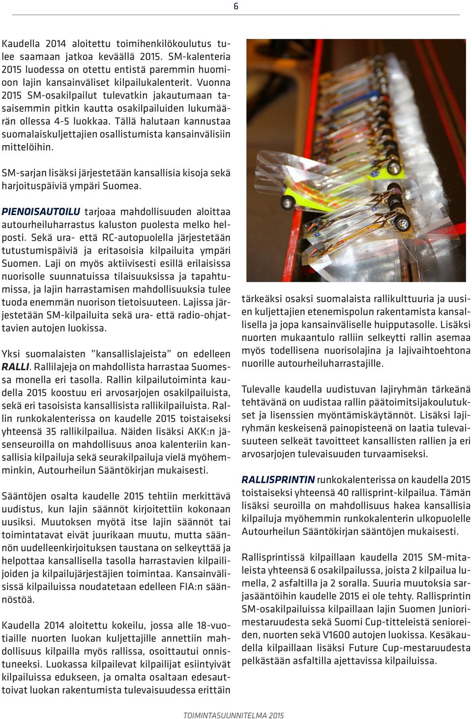 Tällä halutaan kannustaa suomalaiskuljettajien osallistumista kansainvälisiin mittelöihin. SM-sarjan lisäksi järjestetään kansallisia kisoja sekä harjoituspäiviä ympäri Suomea.