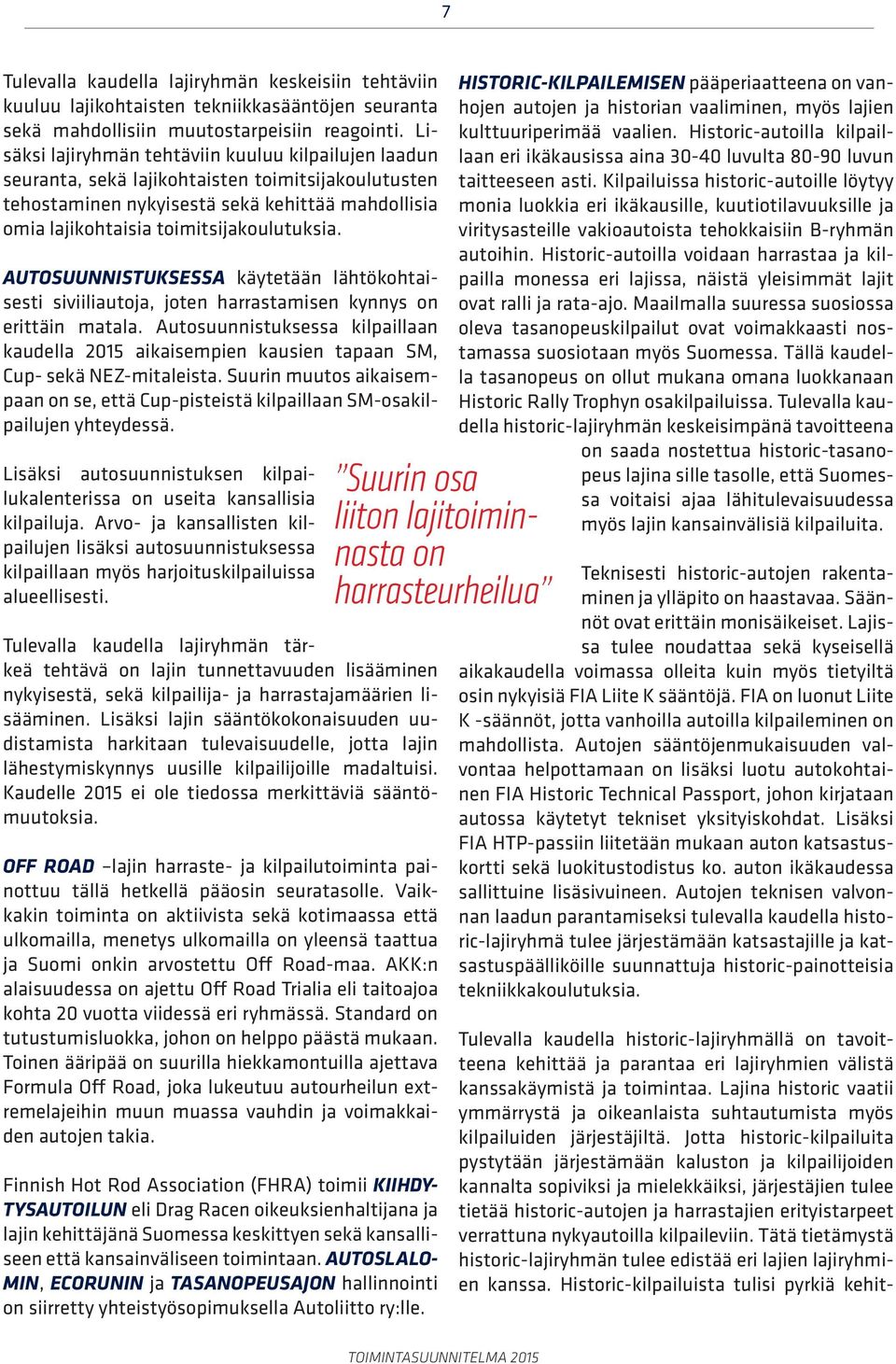 AUTOSUUNNISTUKSESSA käytetään lähtökohtaisesti siviiliautoja, joten harrastamisen kynnys on erittäin matala.