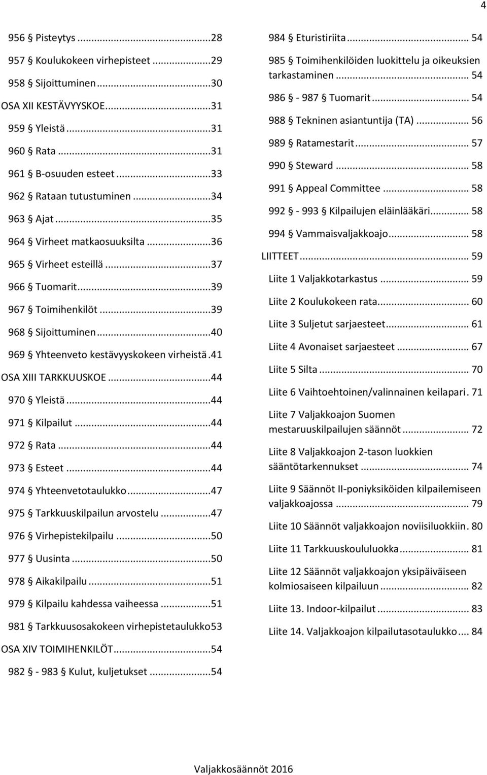 41 OSA XIII TARKKUUSKOE... 44 970 Yleistä... 44 971 Kilpailut... 44 972 Rata... 44 973 Esteet... 44 974 Yhteenvetotaulukko... 47 975 Tarkkuuskilpailun arvostelu... 47 976 Virhepistekilpailu.