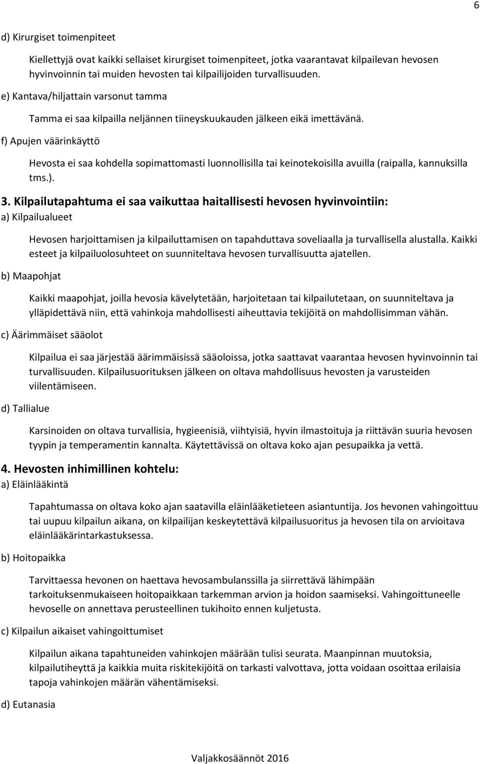 f) Apujen väärinkäyttö Hevosta ei saa kohdella sopimattomasti luonnollisilla tai keinotekoisilla avuilla (raipalla, kannuksilla tms.). 3.