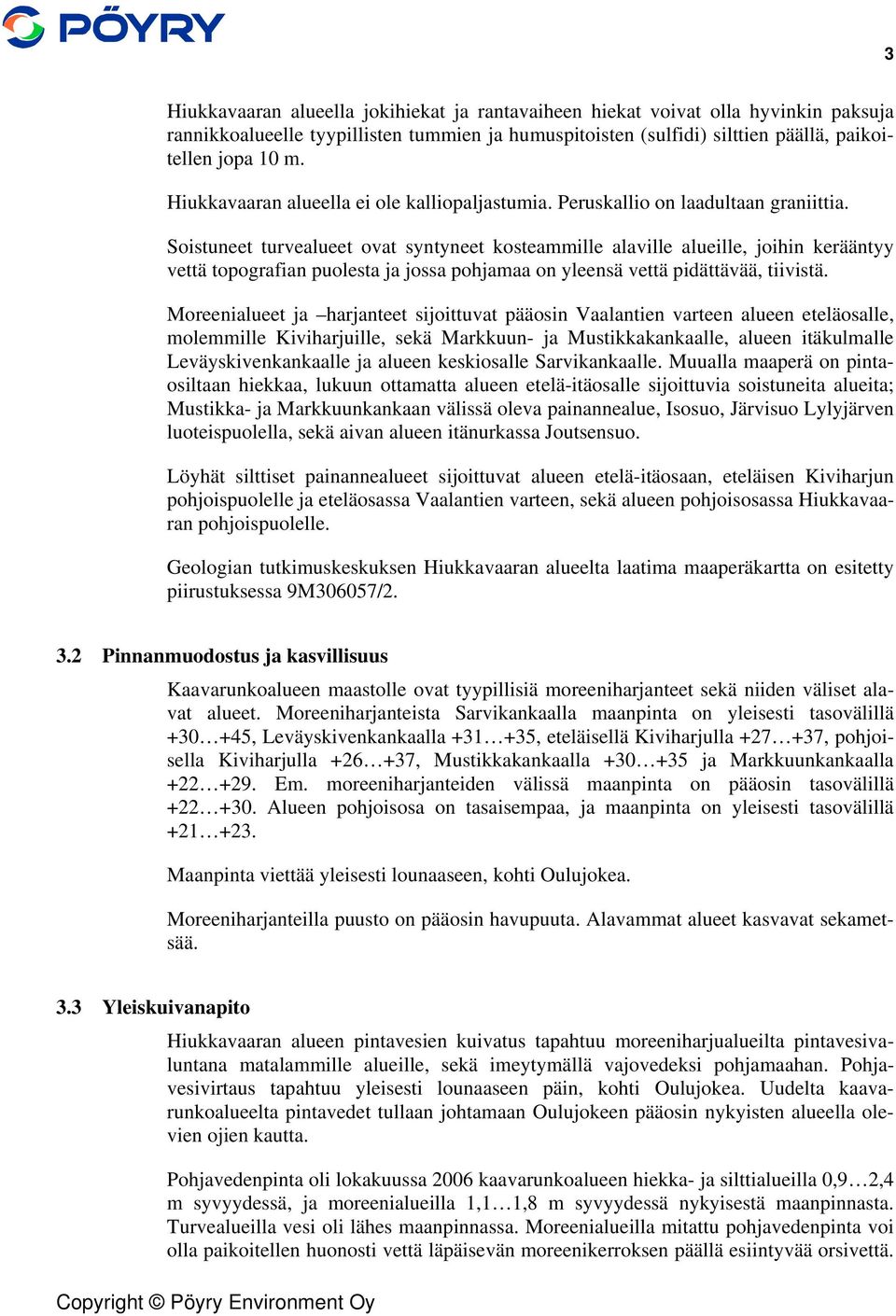 Soistuneet turvealueet ovat syntyneet kosteammille alaville alueille, joihin kerääntyy vettä topografian puolesta ja jossa pohjamaa on yleensä vettä pidättävää, tiivistä.
