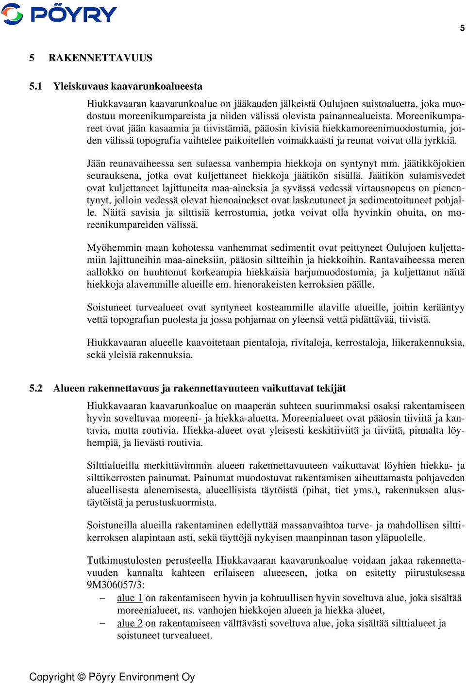 Moreenikumpareet ovat jään kasaamia ja tiivistämiä, pääosin kivisiä hiekkamoreenimuodostumia, joiden välissä topografia vaihtelee paikoitellen voimakkaasti ja reunat voivat olla jyrkkiä.