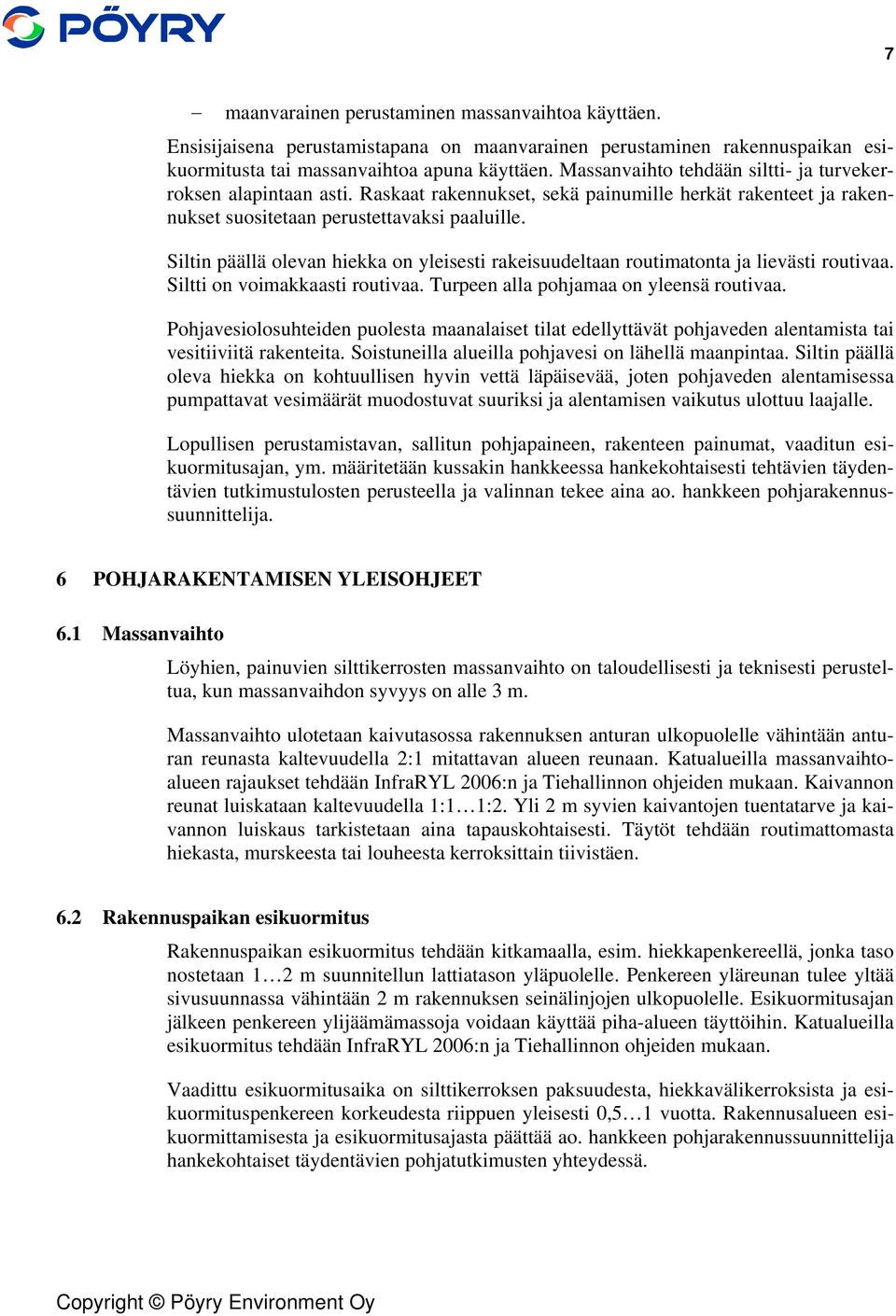 Siltin päällä olevan hiekka on yleisesti rakeisuudeltaan routimatonta ja lievästi routivaa. Siltti on voimakkaasti routivaa. Turpeen alla pohjamaa on yleensä routivaa.