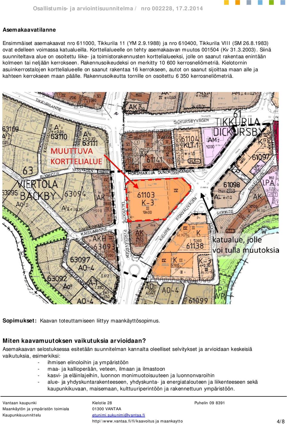 Siinä suunniteltava alue on osoitettu liike- ja toimistorakennusten korttelialueeksi, jolle on saanut rakentaa enintään kolmeen tai neljään kerrokseen.