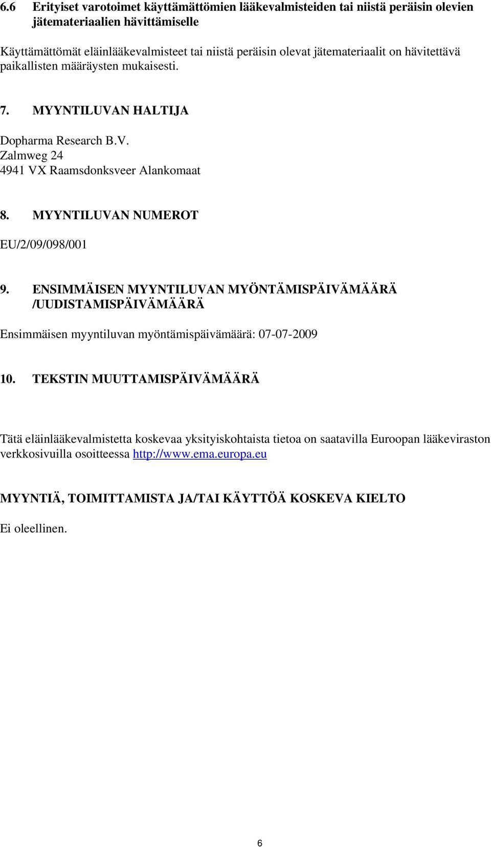 MYYNTILUVAN NUMEROT EU/2/09/098/001 9. ENSIMMÄISEN MYYNTILUVAN MYÖNTÄMISPÄIVÄMÄÄRÄ /UUDISTAMISPÄIVÄMÄÄRÄ Ensimmäisen myyntiluvan myöntämispäivämäärä: 07-07-2009 10.