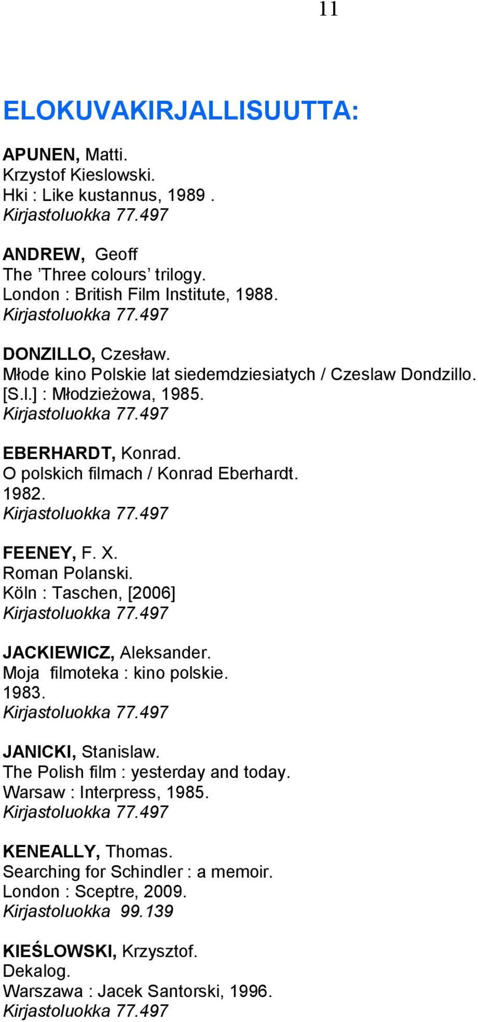 FEENEY, F. X. Roman Polanski. Köln : Taschen, [2006] JACKIEWICZ, Aleksander. Moja filmoteka : kino polskie. 1983. JANICKI, Stanislaw. The Polish film : yesterday and today.