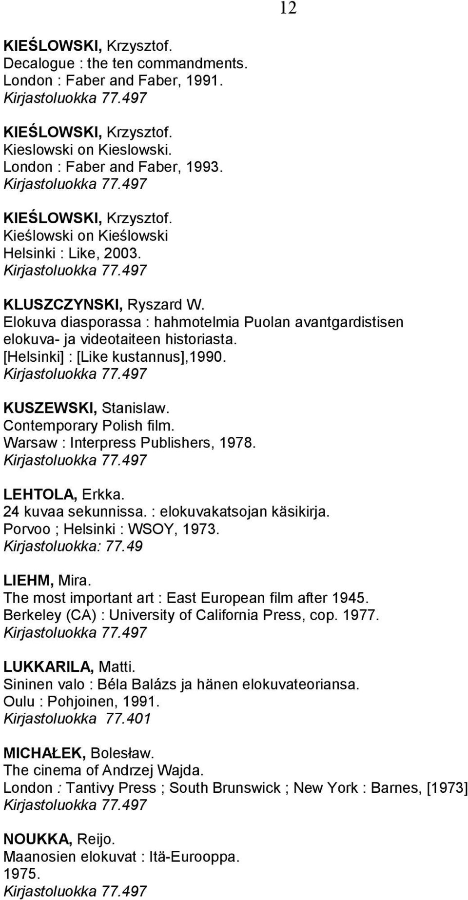 Contemporary Polish film. Warsaw : Interpress Publishers, 1978. LEHTOLA, Erkka. 24 kuvaa sekunnissa. : elokuvakatsojan käsikirja. Porvoo ; Helsinki : WSOY, 1973. Kirjastoluokka: 77.49 LIEHM, Mira.