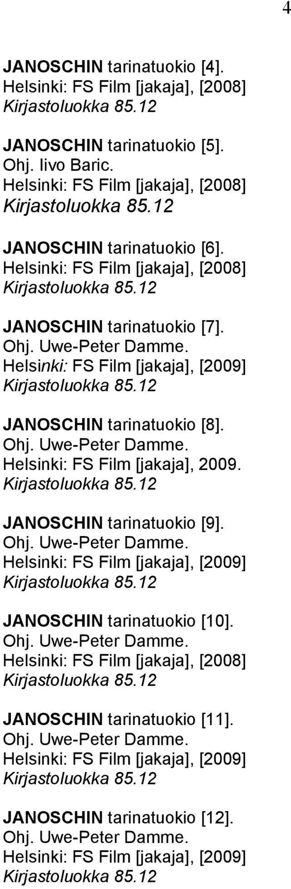 JANOSCHIN tarinatuokio [9]. Ohj. Uwe-Peter Damme. Helsinki: FS Film [jakaja], [2009] JANOSCHIN tarinatuokio [10]. Ohj. Uwe-Peter Damme. Helsinki: FS Film [jakaja], [2008] JANOSCHIN tarinatuokio [11].