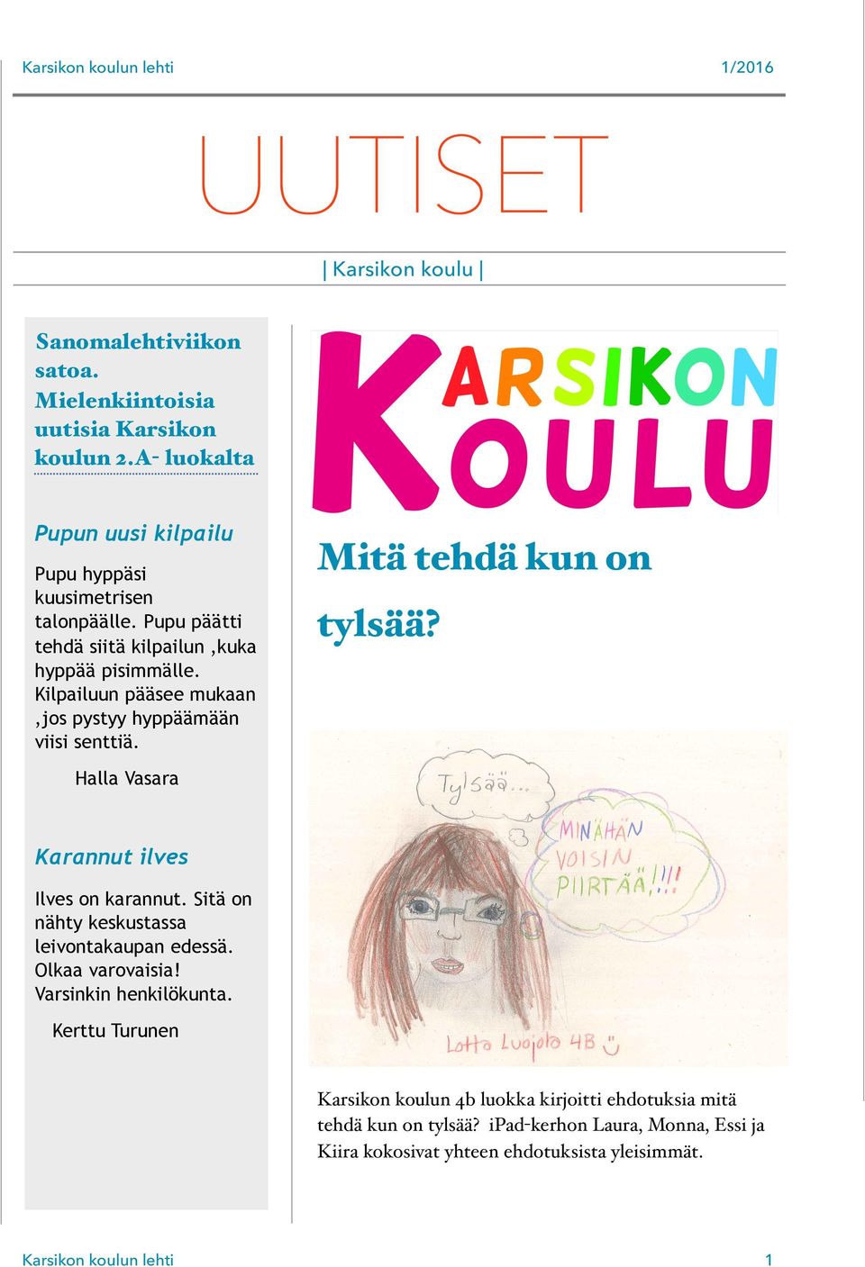 Kilpailuun pääsee mukaan,jos pystyy hyppäämään viisi senttiä. Mitä tehdä kun on tylsää? Halla Vasara Karannut ilves Ilves on karannut.