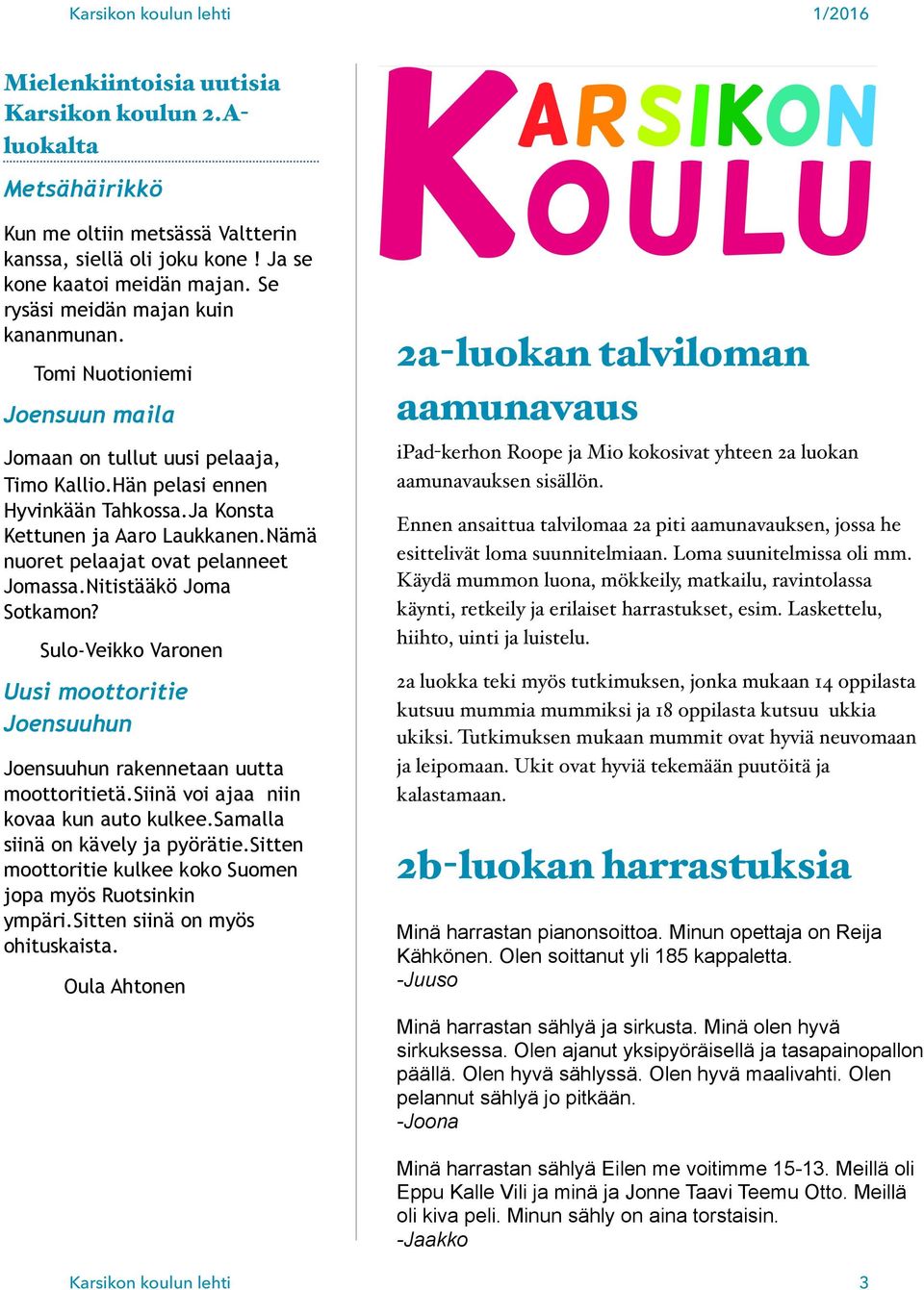 Nämä nuoret pelaajat ovat pelanneet Jomassa.Nitistääkö Joma Sotkamon? Sulo-Veikko Varonen Uusi moottoritie Joensuuhun Joensuuhun rakennetaan uutta moottoritietä.
