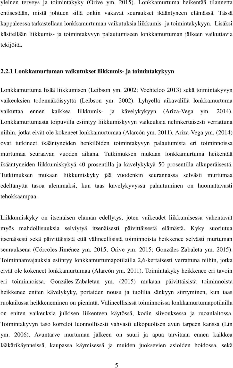 2.1 Lonkkamurtuman vaikutukset liikkumis- ja toimintakykyyn Lonkkamurtuma lisää liikkumisen (Leibson ym. 2002; Vochteloo 2013) sekä toimintakyvyn vaikeuksien todennäköisyyttä (Leibson ym. 2002).