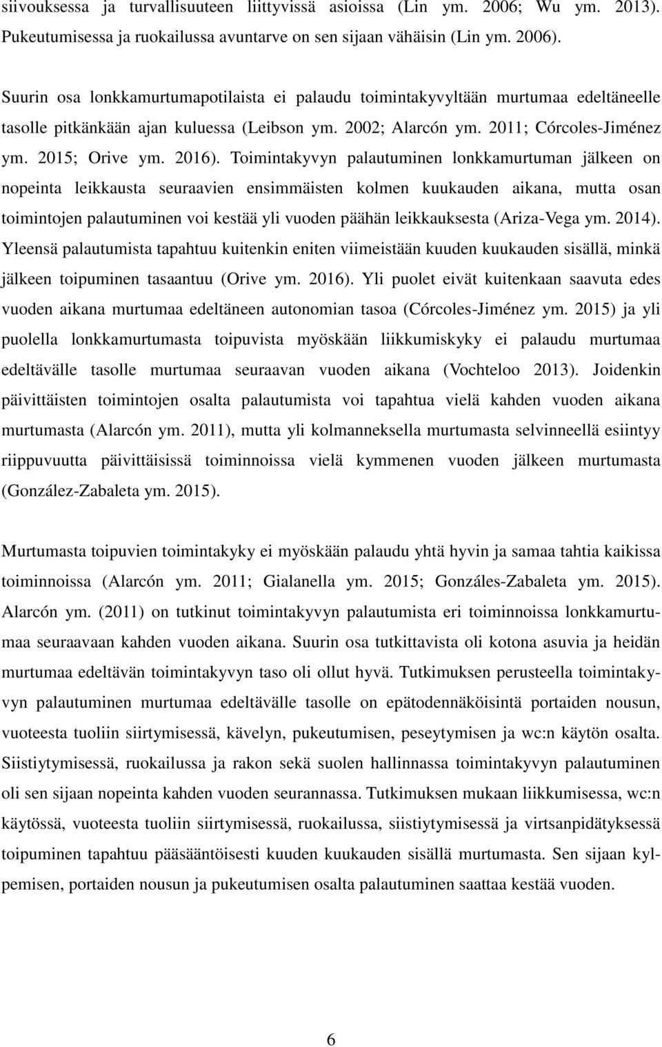 Toimintakyvyn palautuminen lonkkamurtuman jälkeen on nopeinta leikkausta seuraavien ensimmäisten kolmen kuukauden aikana, mutta osan toimintojen palautuminen voi kestää yli vuoden päähän
