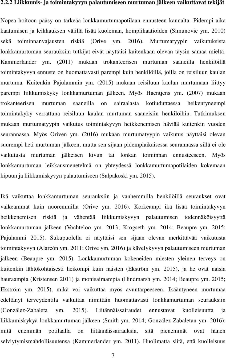 Murtumatyypin vaikutuksista lonkkamurtuman seurauksiin tutkijat eivät näyttäisi kuitenkaan olevan täysin samaa mieltä. Kammerlander ym.