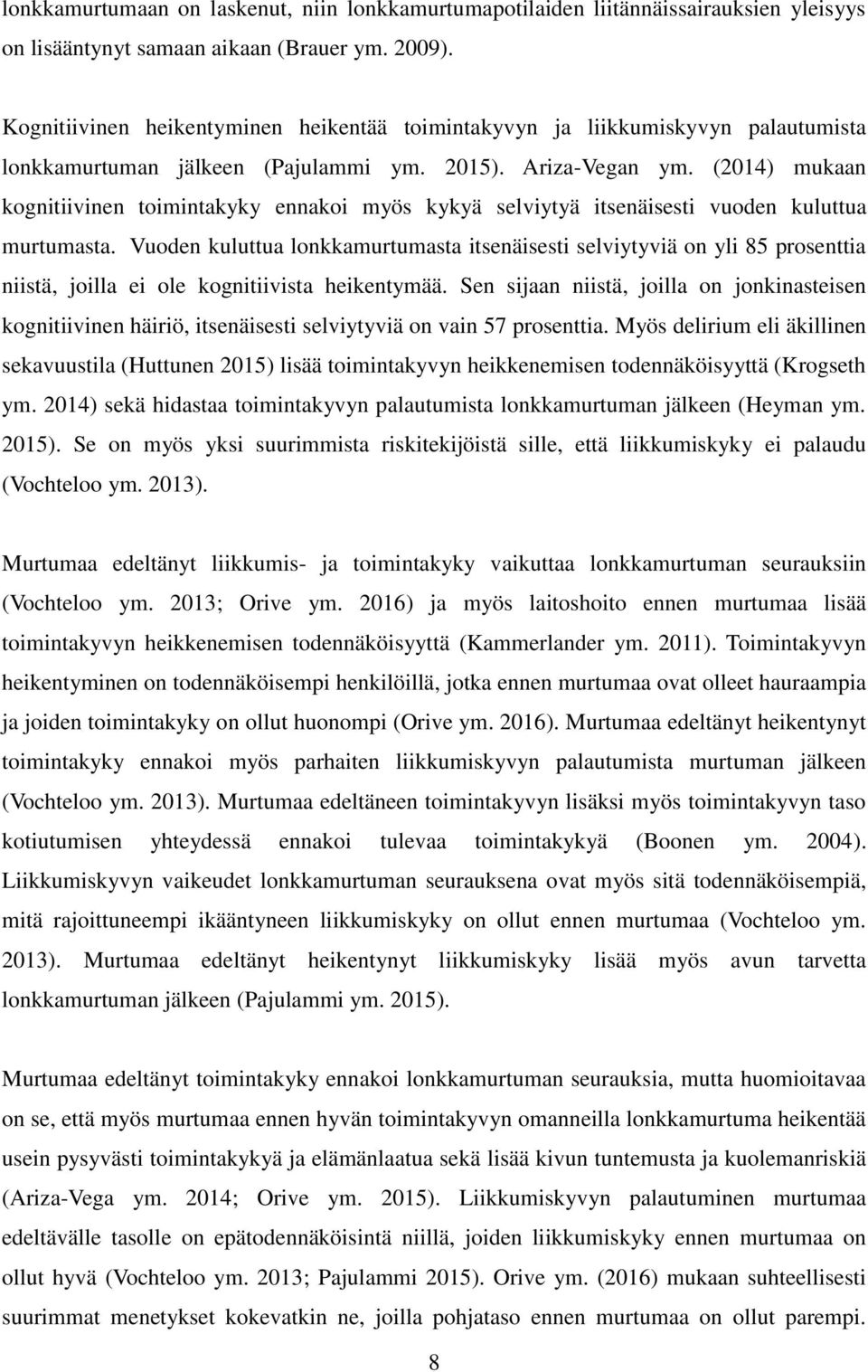 (2014) mukaan kognitiivinen toimintakyky ennakoi myös kykyä selviytyä itsenäisesti vuoden kuluttua murtumasta.