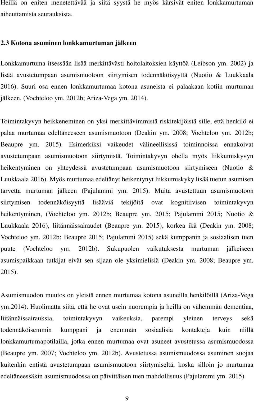 2002) ja lisää avustetumpaan asumismuotoon siirtymisen todennäköisyyttä (Nuotio & Luukkaala 2016). Suuri osa ennen lonkkamurtumaa kotona asuneista ei palaakaan kotiin murtuman jälkeen. (Vochteloo ym.
