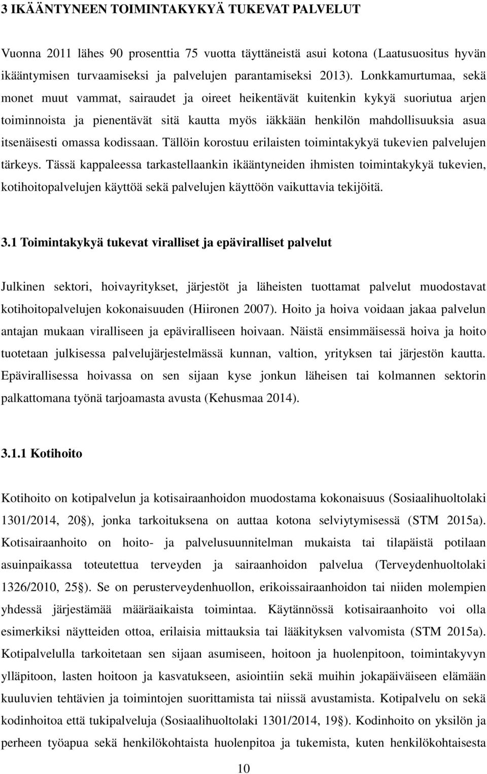 omassa kodissaan. Tällöin korostuu erilaisten toimintakykyä tukevien palvelujen tärkeys.