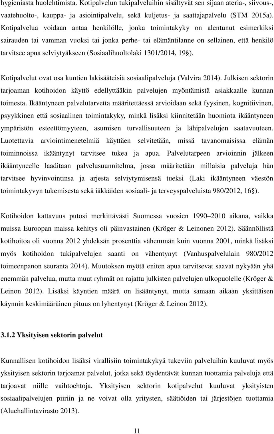 selviytyäkseen (Sosiaalihuoltolaki 1301/2014, 19 ). Kotipalvelut ovat osa kuntien lakisääteisiä sosiaalipalveluja (Valvira 2014).