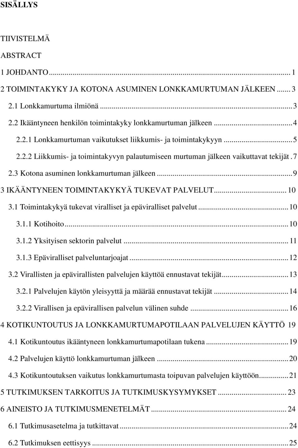 3 Kotona asuminen lonkkamurtuman jälkeen... 9 3 IKÄÄNTYNEEN TOIMINTAKYKYÄ TUKEVAT PALVELUT... 10 3.1 Toimintakykyä tukevat viralliset ja epäviralliset palvelut... 10 3.1.1 Kotihoito... 10 3.1.2 Yksityisen sektorin palvelut.
