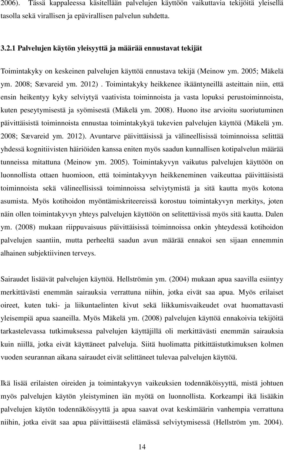 Toimintakyky heikkenee ikääntyneillä asteittain niin, että ensin heikentyy kyky selviytyä vaativista toiminnoista ja vasta lopuksi perustoiminnoista, kuten peseytymisestä ja syömisestä (Mäkelä ym.
