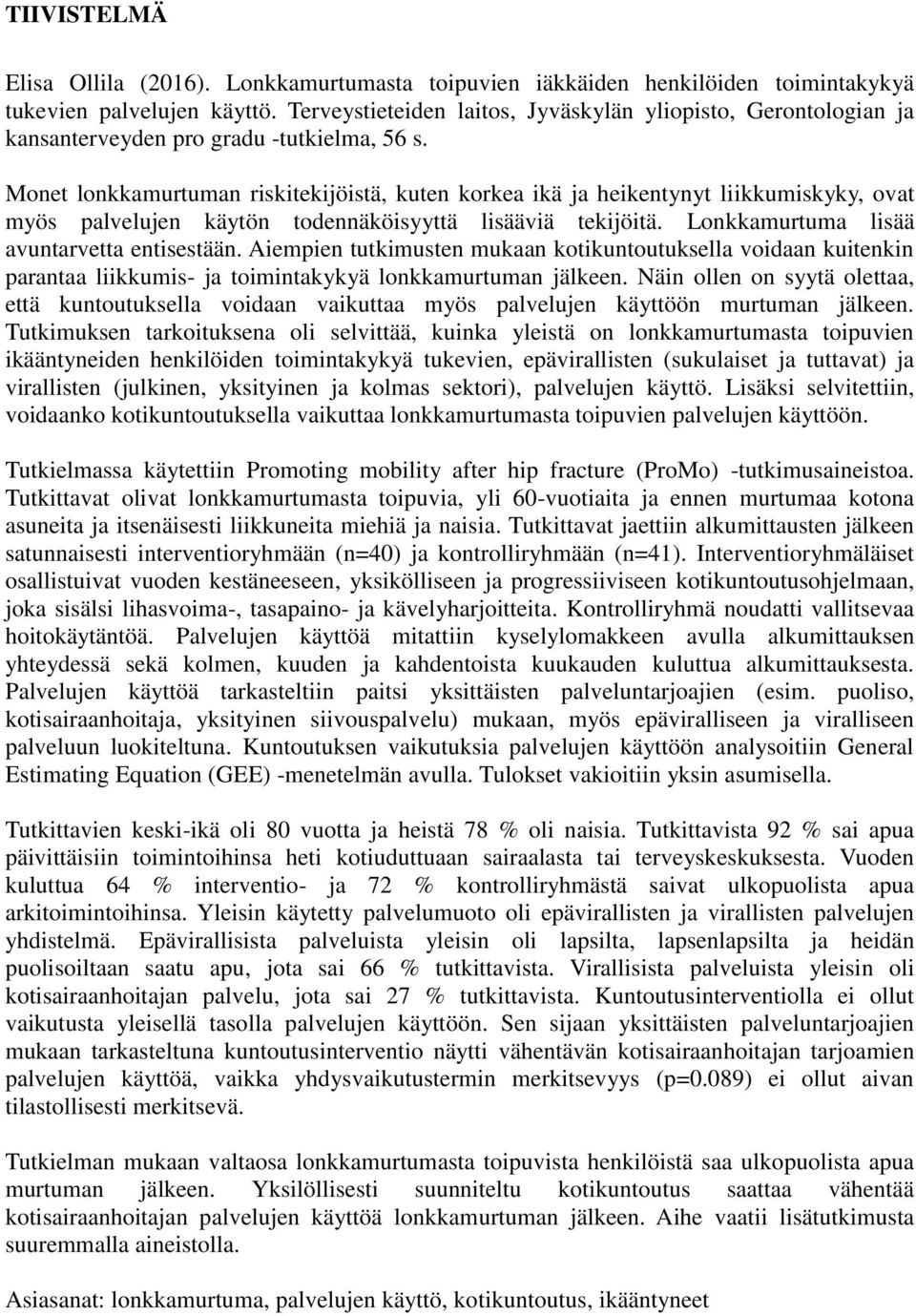Monet lonkkamurtuman riskitekijöistä, kuten korkea ikä ja heikentynyt liikkumiskyky, ovat myös palvelujen käytön todennäköisyyttä lisääviä tekijöitä. Lonkkamurtuma lisää avuntarvetta entisestään.