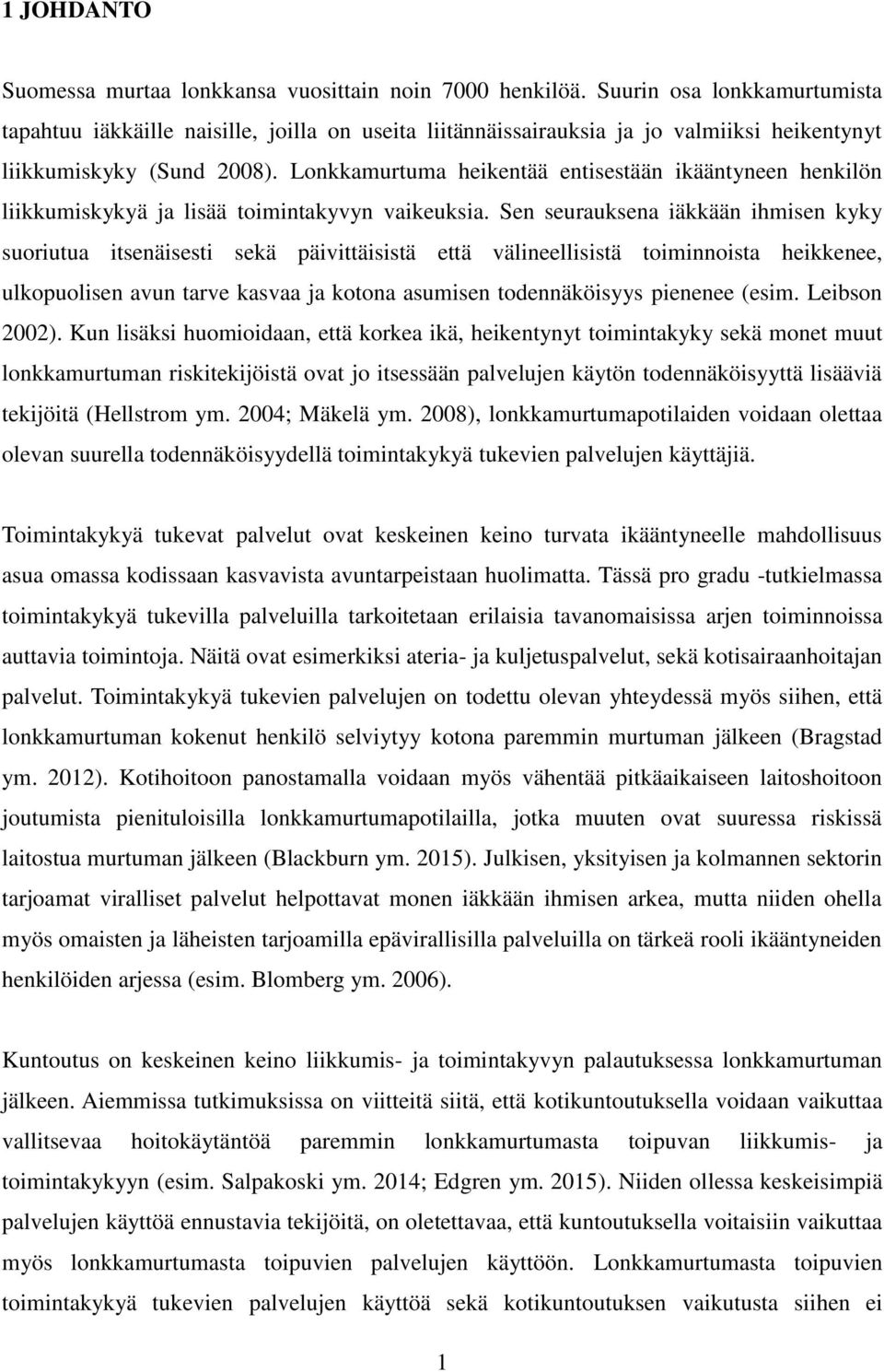 Lonkkamurtuma heikentää entisestään ikääntyneen henkilön liikkumiskykyä ja lisää toimintakyvyn vaikeuksia.