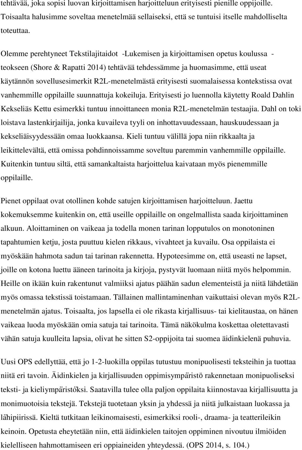 R2L-menetelmästä erityisesti suomalaisessa kontekstissa ovat vanhemmille oppilaille suunnattuja kokeiluja.