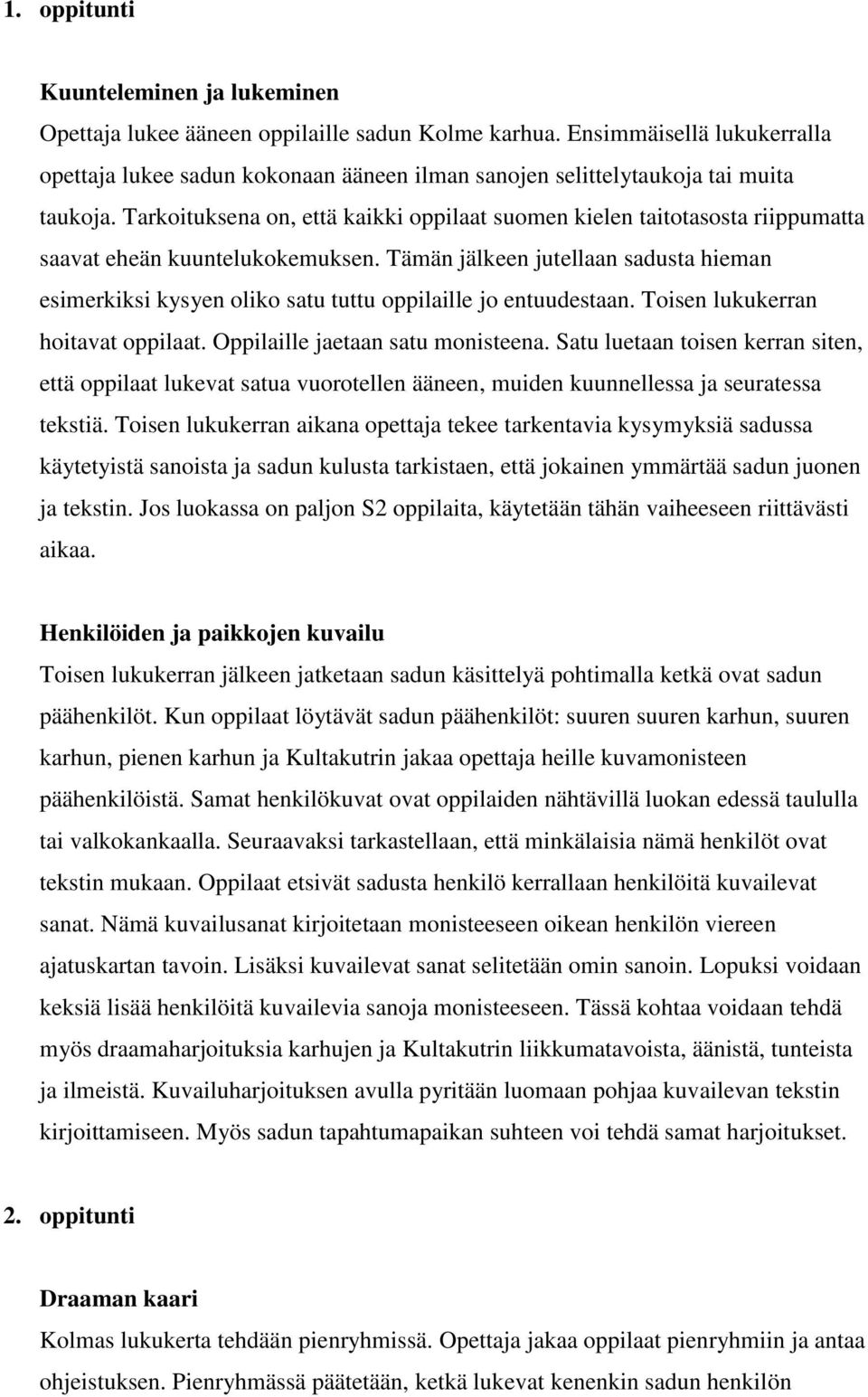 Tarkoituksena on, että kaikki oppilaat suomen kielen taitotasosta riippumatta saavat eheän kuuntelukokemuksen.