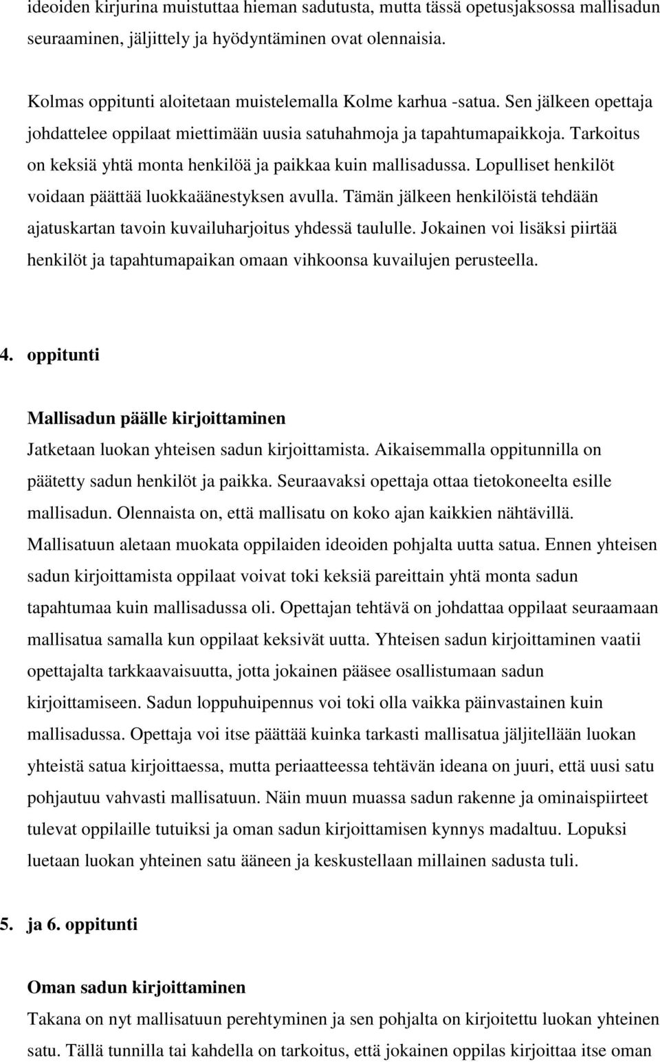 Tarkoitus on keksiä yhtä monta henkilöä ja paikkaa kuin mallisadussa. Lopulliset henkilöt voidaan päättää luokkaäänestyksen avulla.